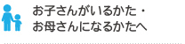 お子さんがいるかた・お母さんになるかたへ