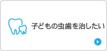 子どもの虫歯を治したい