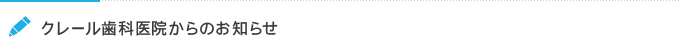 クレール歯科医院からのお知らせ