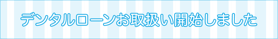 デンタルローンお取扱い開始しました